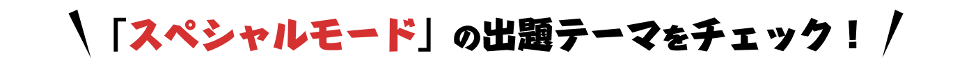 「スペシャルモード」の出題テーマをチェック！